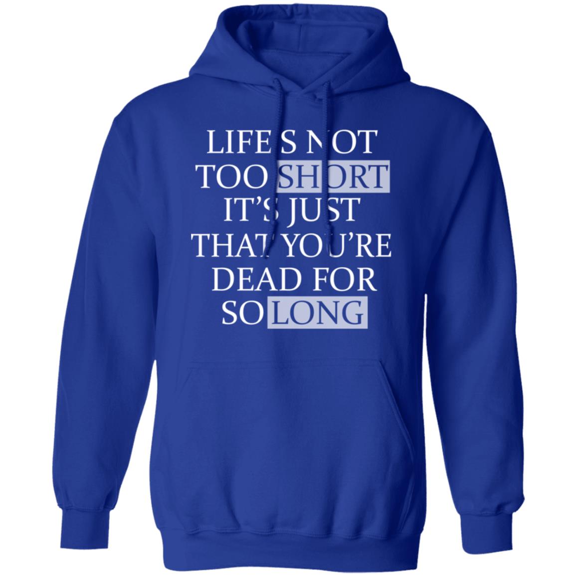 Life’s Not Too Short It’s Just That You’re Dead For So Long No Fear Shirt, Hoodie, Tank