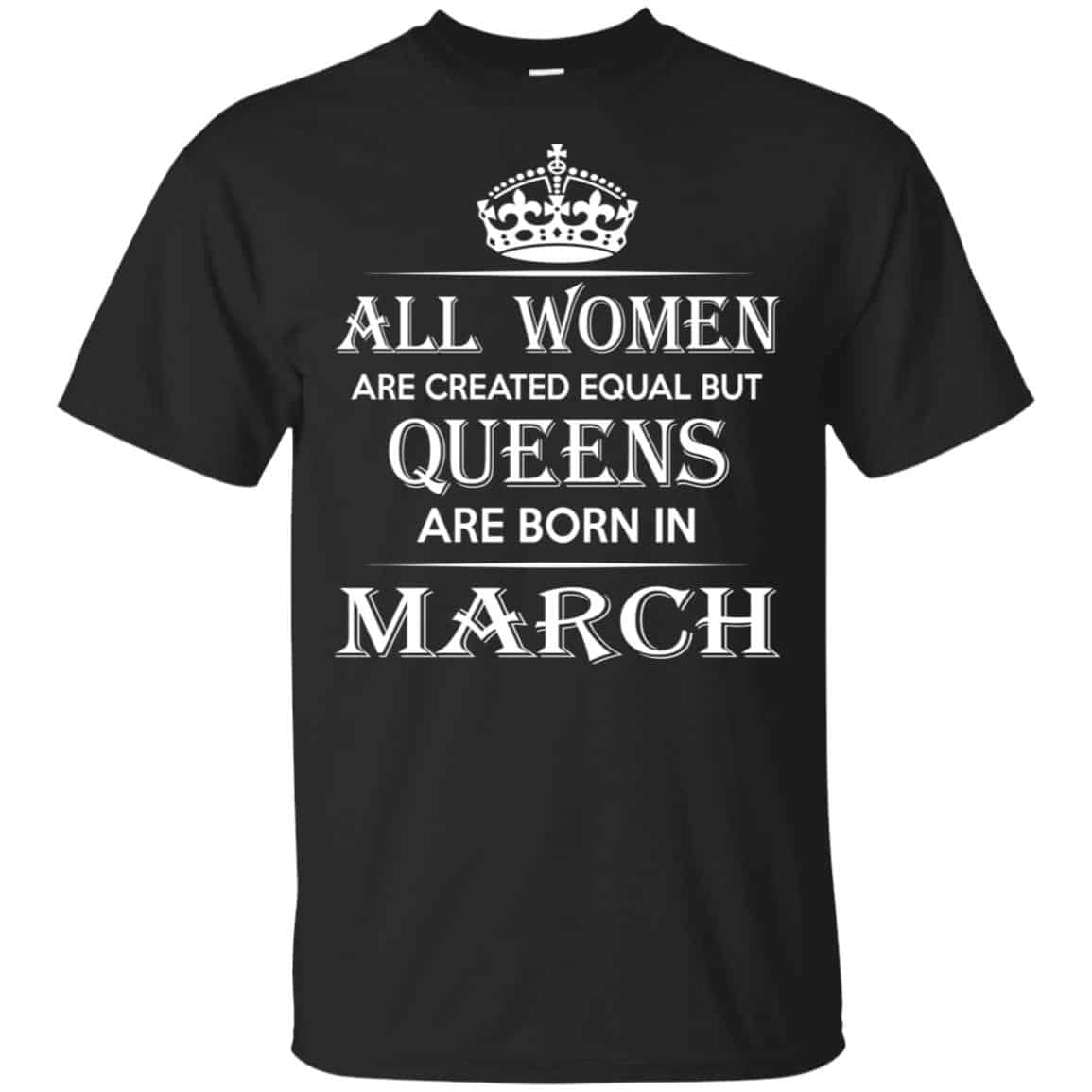 All Women Are Created Equal But Queens Are Born In March T-Shirts, Hoodie, Tank
