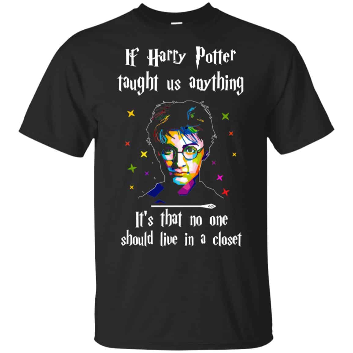 Harry Potter: If Harry Potter Taught Us Anything It’s That No One Should Live In A Closet T-Shirts, Hoodie, Tank