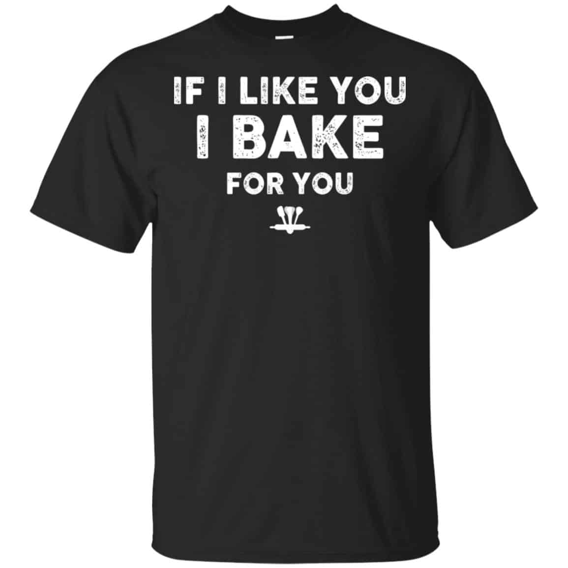 If I Like You I Bake For You Shirt, Hoodie, Tank