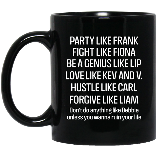 Party Like Frank Fight Like Fiona Be A Genius Like Lip Love Like Kev And V Mug