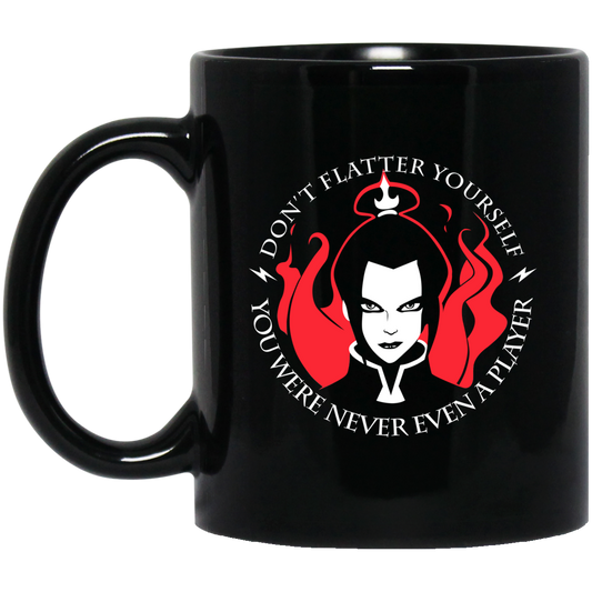 Don’t Flatter Yourself You Were Never Even A Player Azula Mug