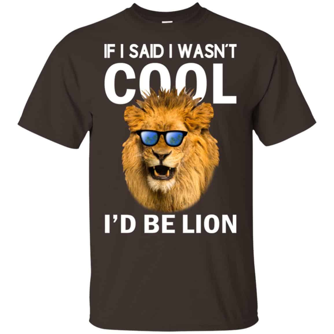 If I Said I Wasn’t Cool I’d Be Lion Shirt, Hoodie, Tank