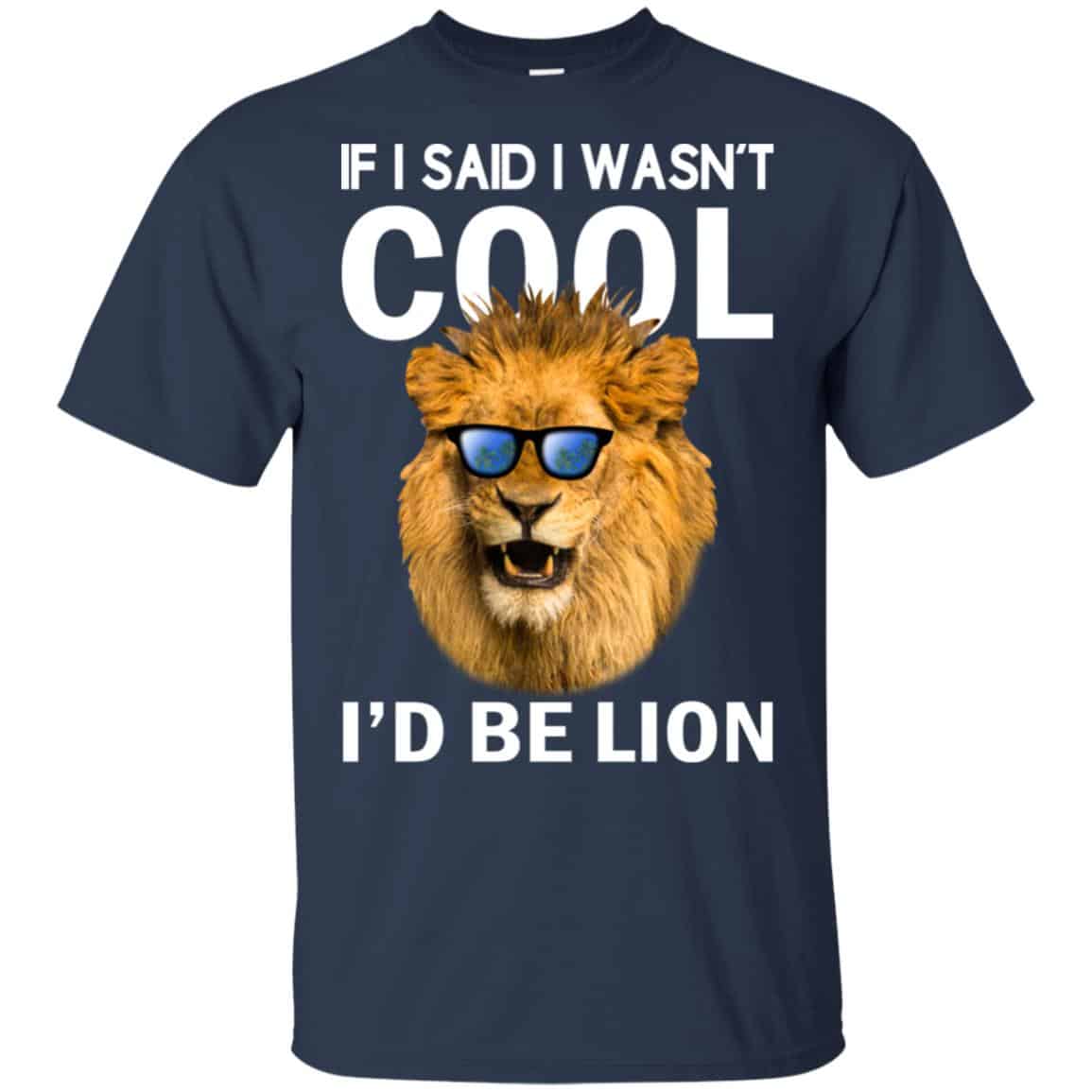 If I Said I Wasn’t Cool I’d Be Lion Shirt, Hoodie, Tank