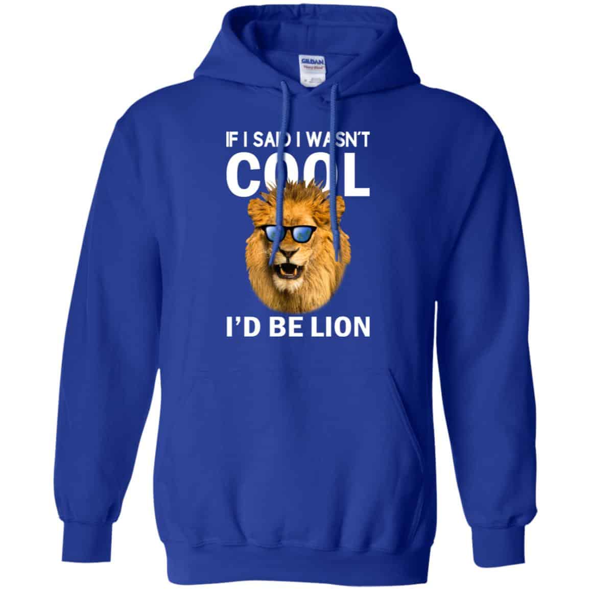 If I Said I Wasn’t Cool I’d Be Lion Shirt, Hoodie, Tank