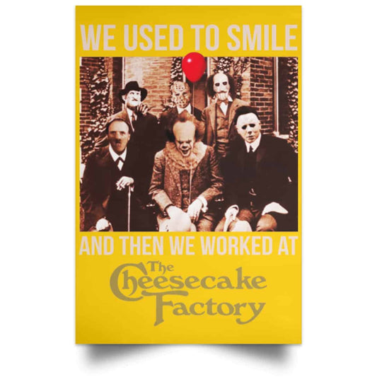 
	We Used To Smile And Then We Worked At The Cheesecake Factory Posters