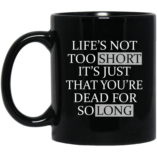 Life’s Not Too Short It’s Just That You’re Dead For So Long No Fear Mug