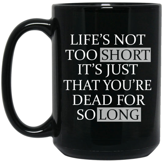 
	Life’s Not Too Short It’s Just That You’re Dead For So Long No Fear Mug