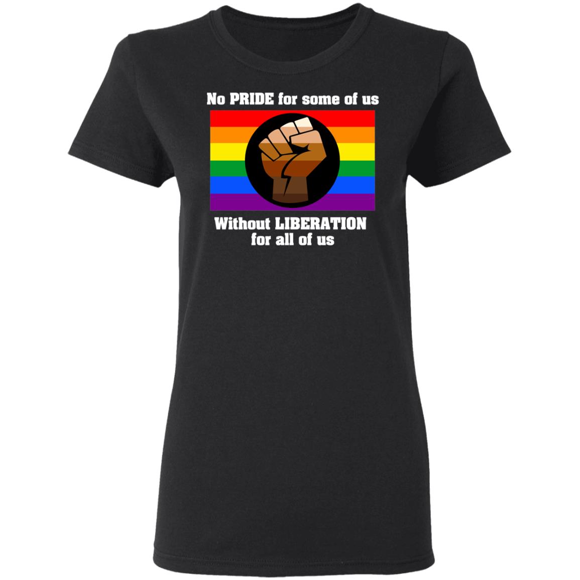 No Pride For Some Of Us Without Liberation For All Of Us Shirt, Hoodie, Tank