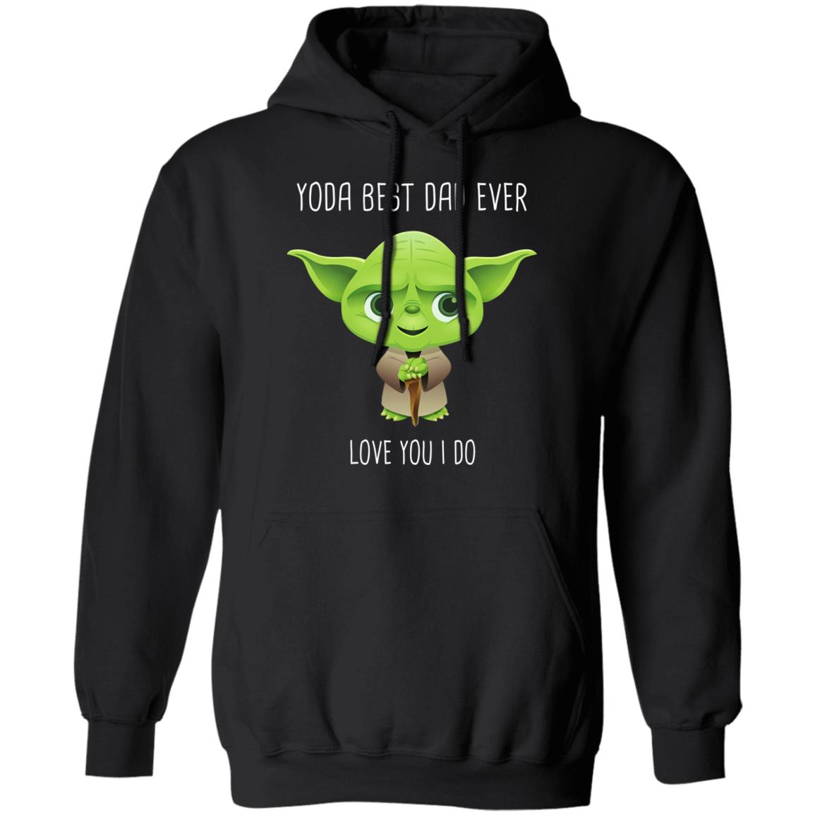 Yoda Best Dad Ever Love You Do Shirt, Hoodie, Tank