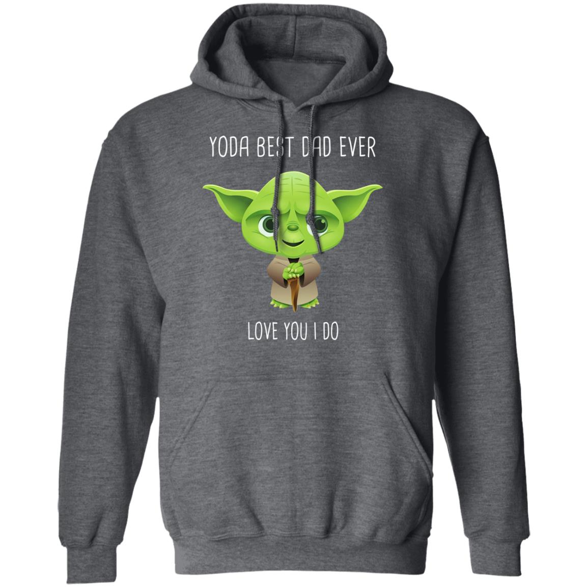 Yoda Best Dad Ever Love You Do Shirt, Hoodie, Tank