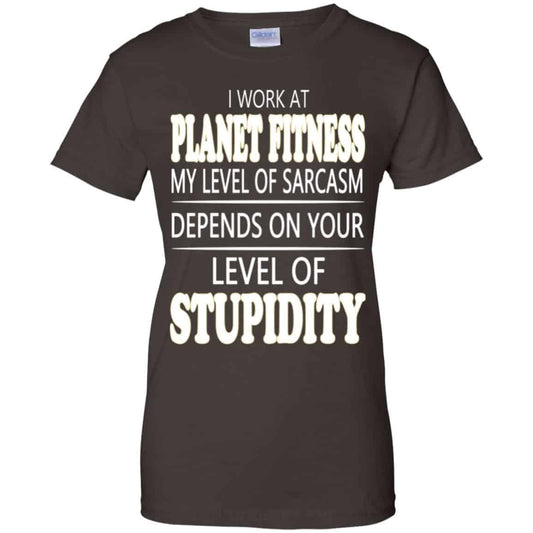 I Work At Planet Fitness My Level Of Sarcasm Depends On Your Level Of Stupidity T-Shirts, Hoodie, Tank