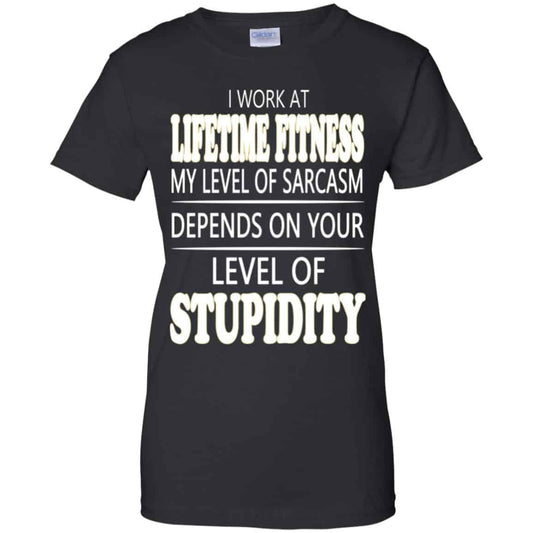 
	I Work At Lifetime Fitness My Level Of Sarcasm Depends On Your Level Of Stupidity T-Shirts, Hoodie, Tank