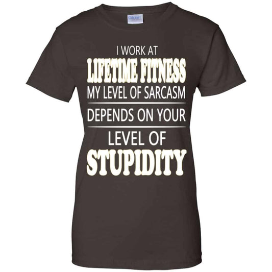 I Work At Lifetime Fitness My Level Of Sarcasm Depends On Your Level Of Stupidity T-Shirts, Hoodie, Tank