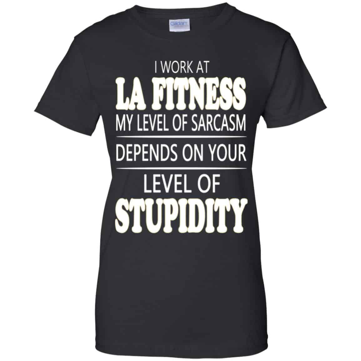 
	I Work At LA Fitness My Level Of Sarcasm Depends On Your Level Of Stupidity T-Shirts, Hoodie, Tank