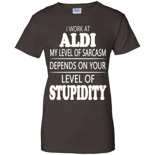 I Work At Aldi My Level Of Sarcasm Depends On Your Level Of Stupidity T-Shirts, Hoodie, Tank