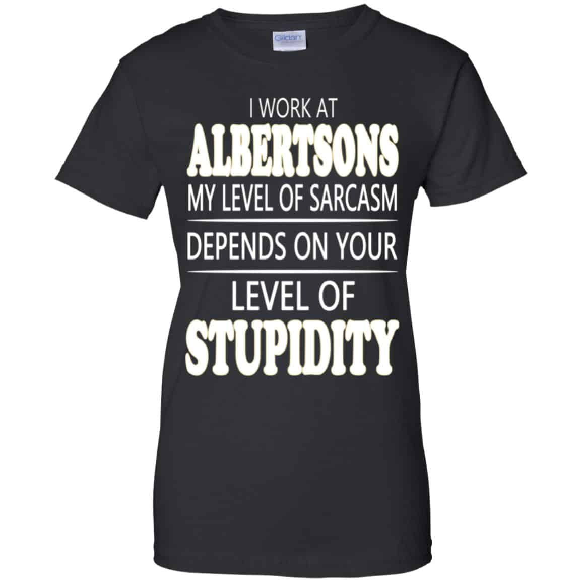 
	I Work At Albertsons My Level Of Sarcasm Depends On Your Level Of Stupidity T-Shirts, Hoodie, Tank