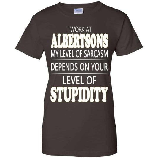 I Work At Albertsons My Level Of Sarcasm Depends On Your Level Of Stupidity T-Shirts, Hoodie, Tank
