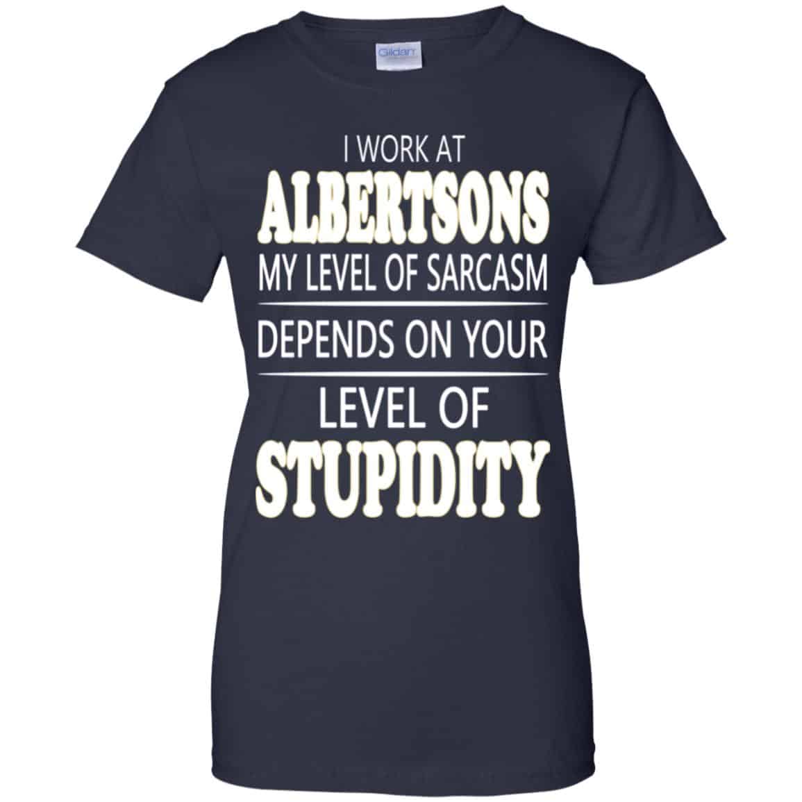 I Work At Albertsons My Level Of Sarcasm Depends On Your Level Of Stupidity T-Shirts, Hoodie, Tank