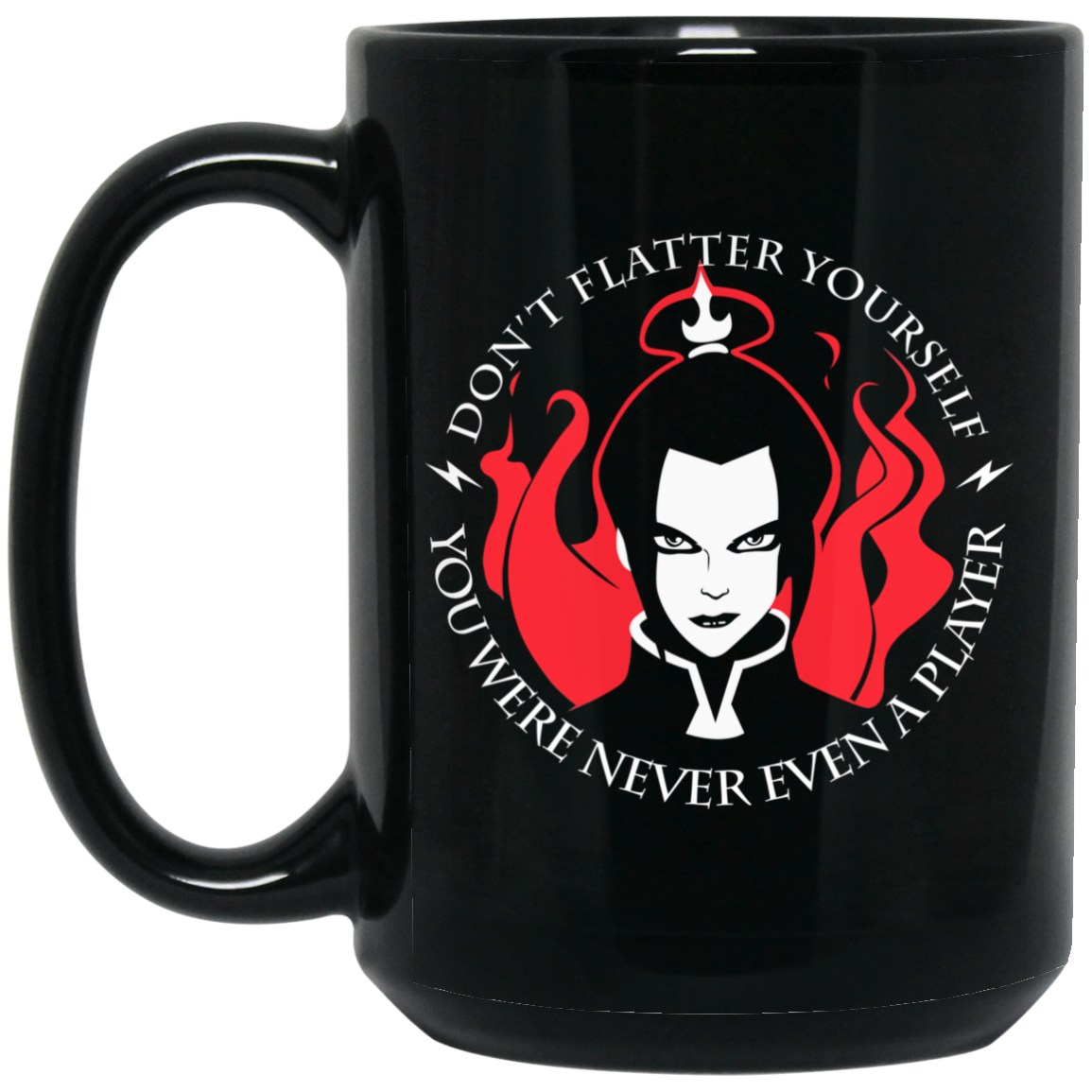 
	Don’t Flatter Yourself You Were Never Even A Player Azula Mug