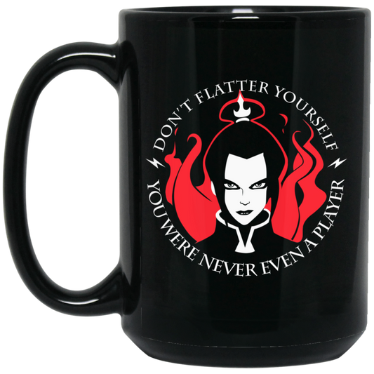 
	Don’t Flatter Yourself You Were Never Even A Player Azula Mug
