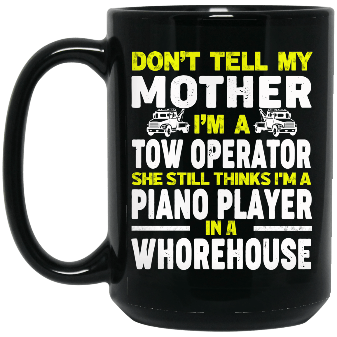 Don’t Tell My Mother I’m A Tow Operator She Still Thinks I’m A Piano Player In A Whorehouse Black Mug