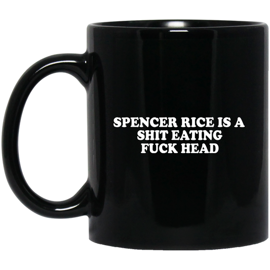 
	Spencer Rice Is A Shit Eating Fuck Head Mug
