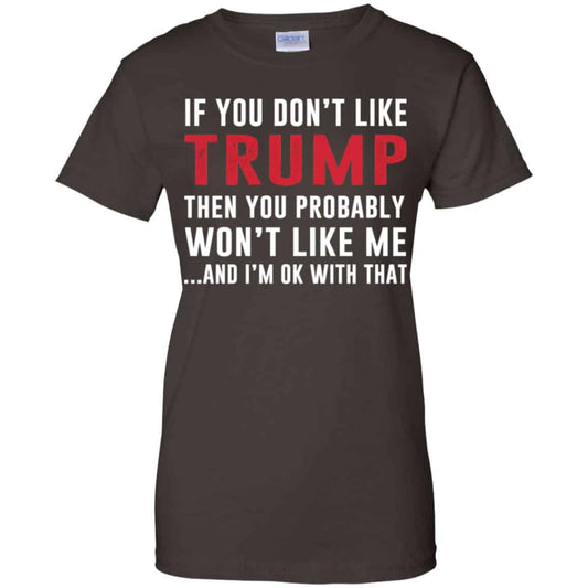 If You Don’t Like Trump Then You Probably Won’t Like Me T-Shirts, Hoodie, Tank