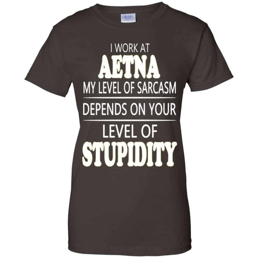 I Work At Aetna My Level Of Sarcasm Depends On Your Level Of Stupidity T-Shirts, Hoodie, Tank