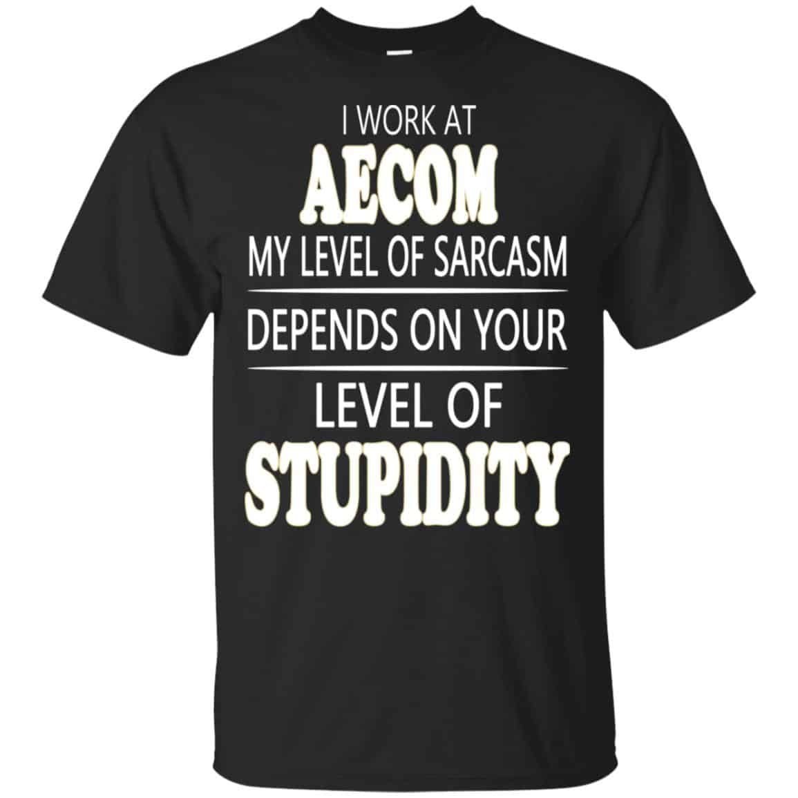 I Work At Aecom My Level Of Sarcasm Depends On Your Level Of Stupidity T-Shirts, Hoodie, Tank