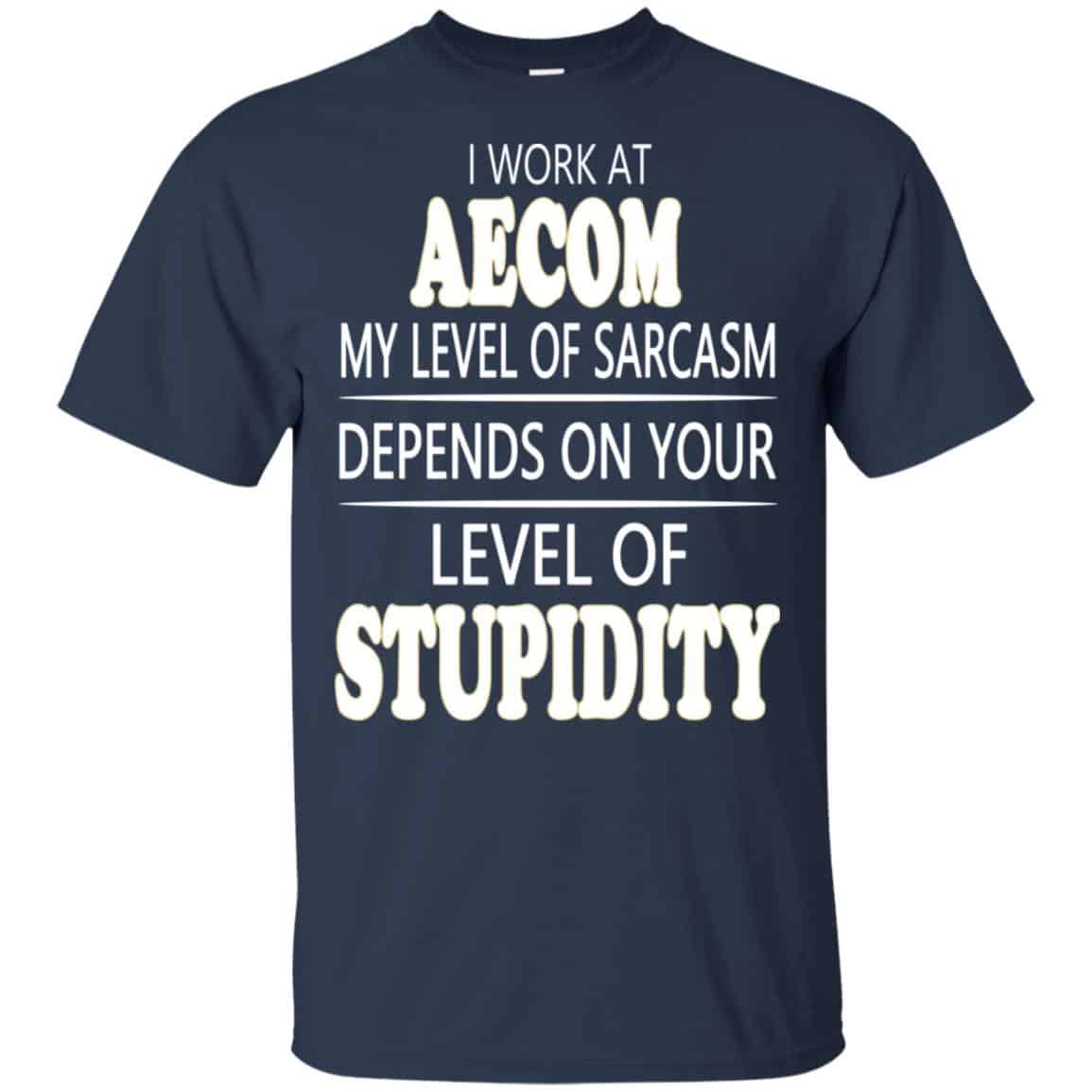 I Work At Aecom My Level Of Sarcasm Depends On Your Level Of Stupidity T-Shirts, Hoodie, Tank