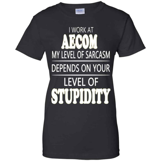 I Work At Aecom My Level Of Sarcasm Depends On Your Level Of Stupidity T-Shirts, Hoodie, Tank