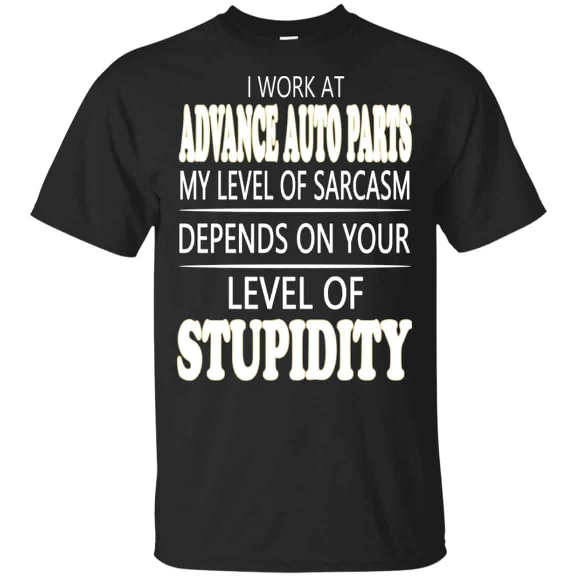 I Work At Advance Auto Parts My Level Of Sarcasm Depends On Your Level Of Stupidity T-Shirts, Hoodie, Tank