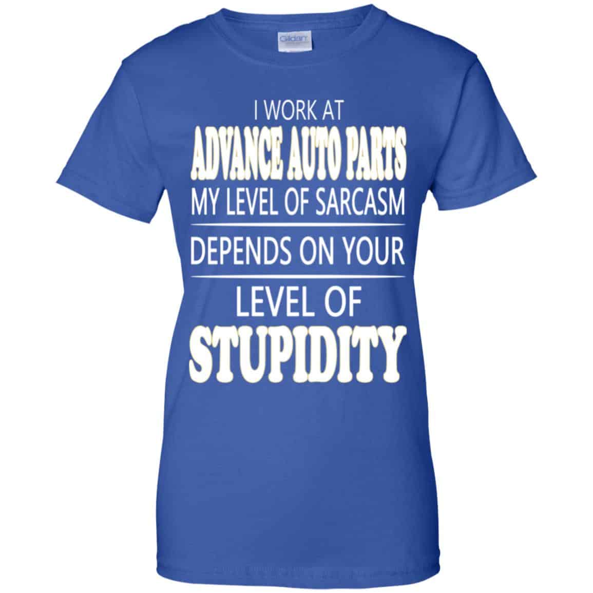 I Work At Advance Auto Parts My Level Of Sarcasm Depends On Your Level Of Stupidity T-Shirts, Hoodie, Tank
