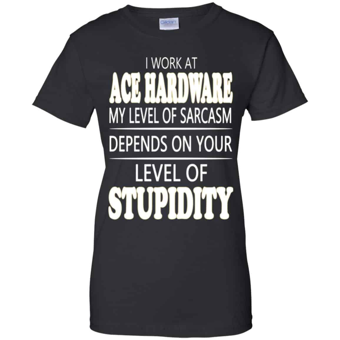 
	I Work At Ace Hardware My Level Of Sarcasm Depends On Your Level Of Stupidity T-Shirts, Hoodie, Tank