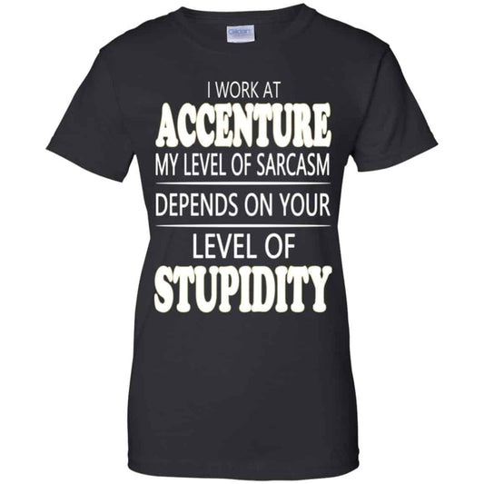 
	I Work At Accenture My Level Of Sarcasm Depends On Your Level Of Stupidity T-Shirts, Hoodie, Tank