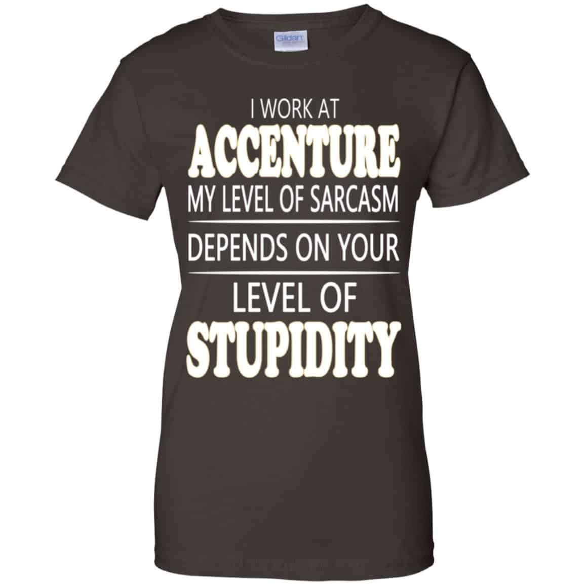I Work At Accenture My Level Of Sarcasm Depends On Your Level Of Stupidity T-Shirts, Hoodie, Tank