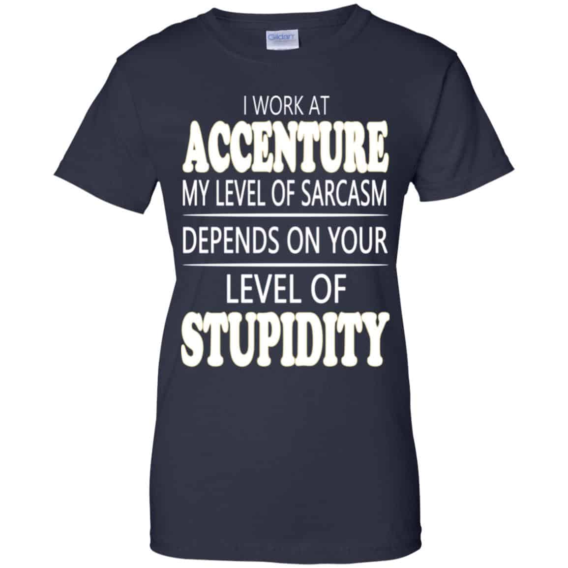 I Work At Accenture My Level Of Sarcasm Depends On Your Level Of Stupidity T-Shirts, Hoodie, Tank
