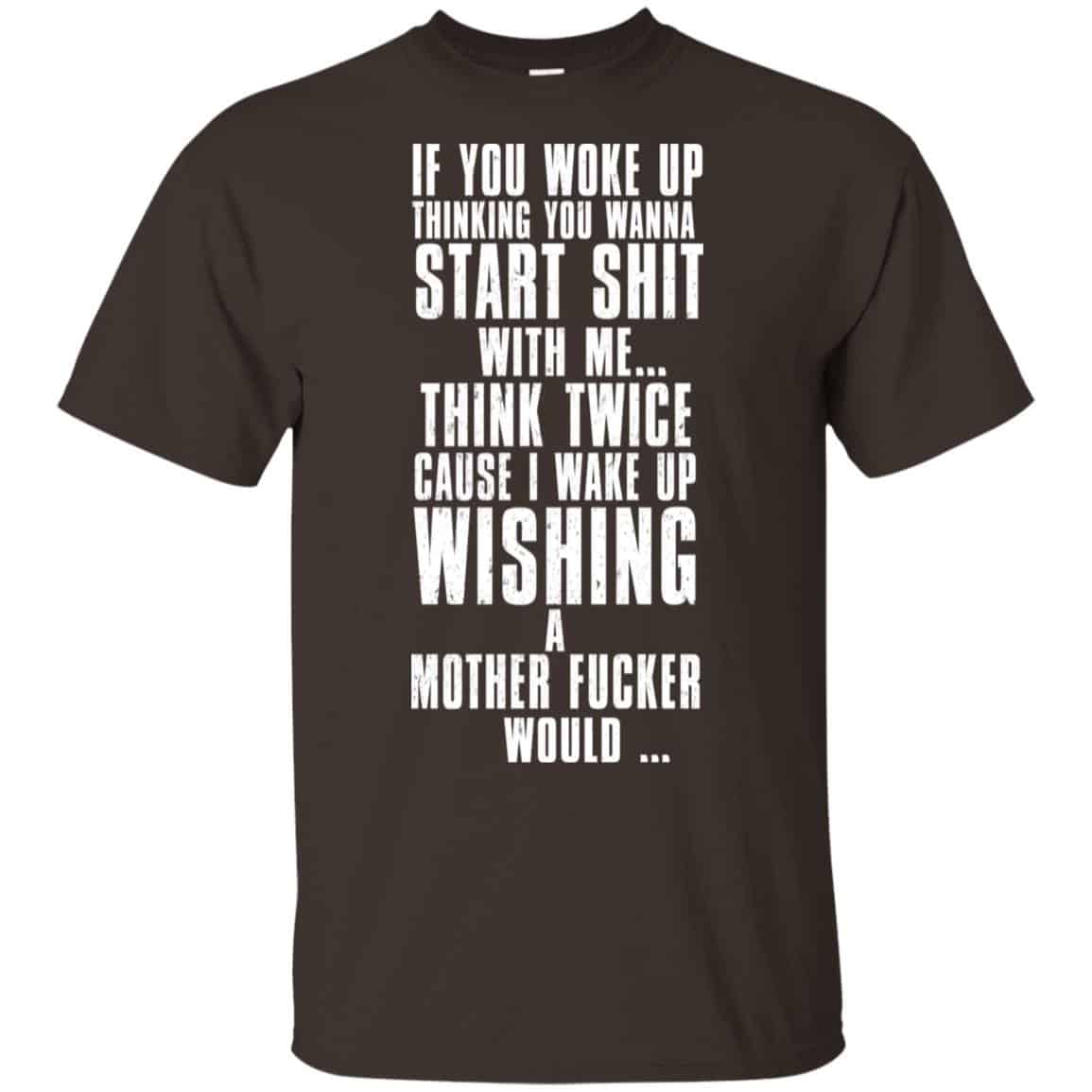 If You Woke Up Thinking You Wanna Start Shit With Me Shirt, Hoodie, Tank