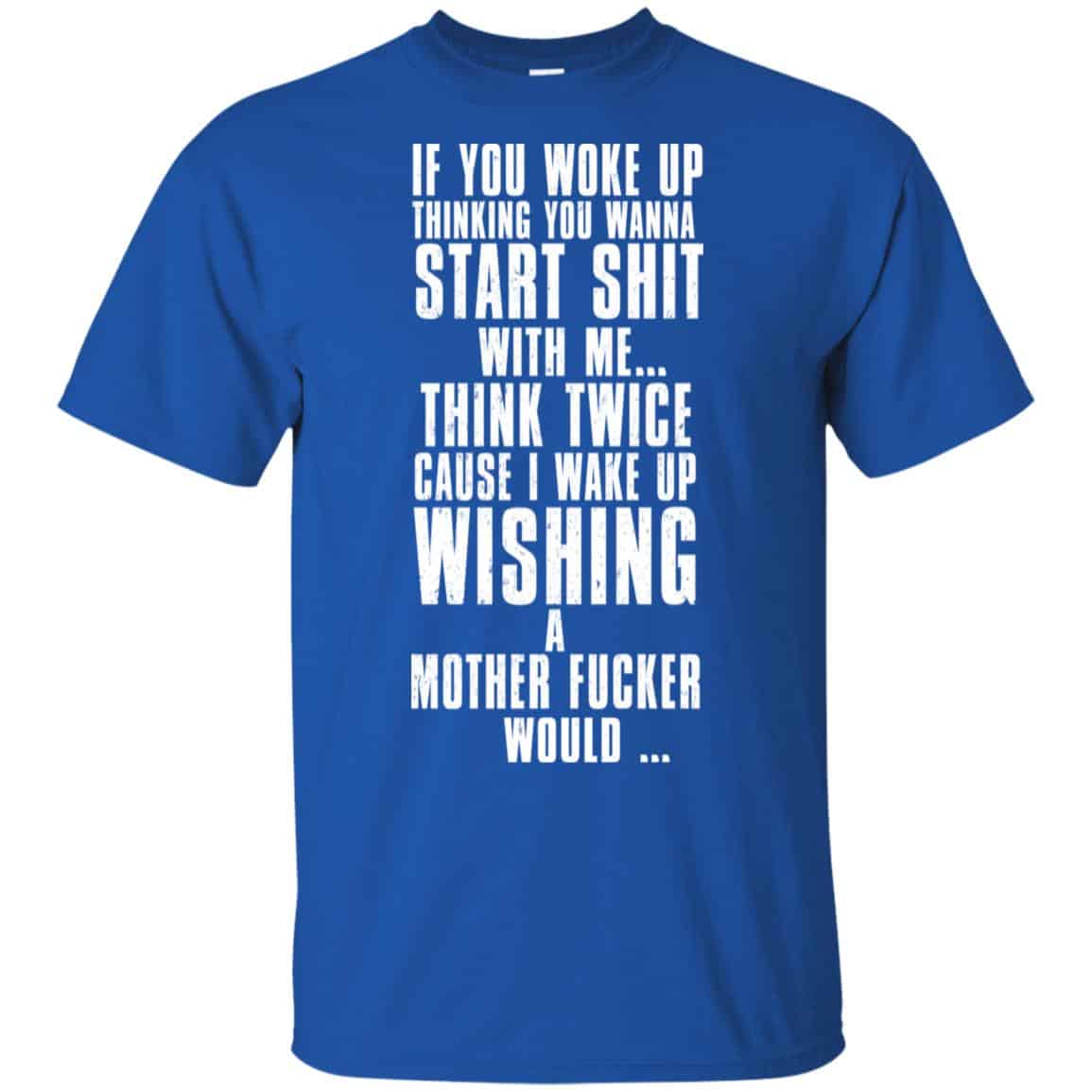 If You Woke Up Thinking You Wanna Start Shit With Me Shirt, Hoodie, Tank