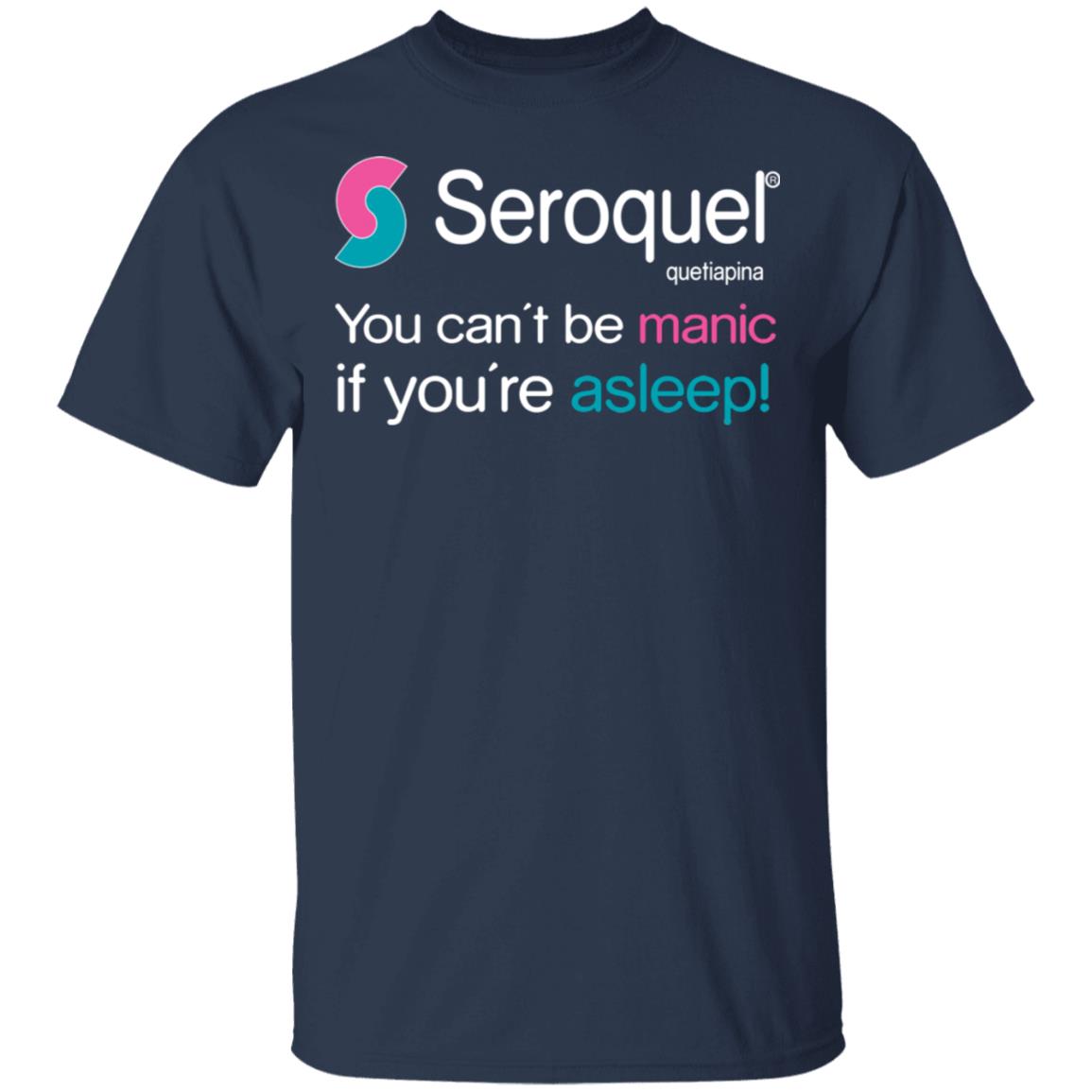 Seroquel Quetiapine You Can’t Be Manic If You’re Asleep Shirt, Hoodie, Tank