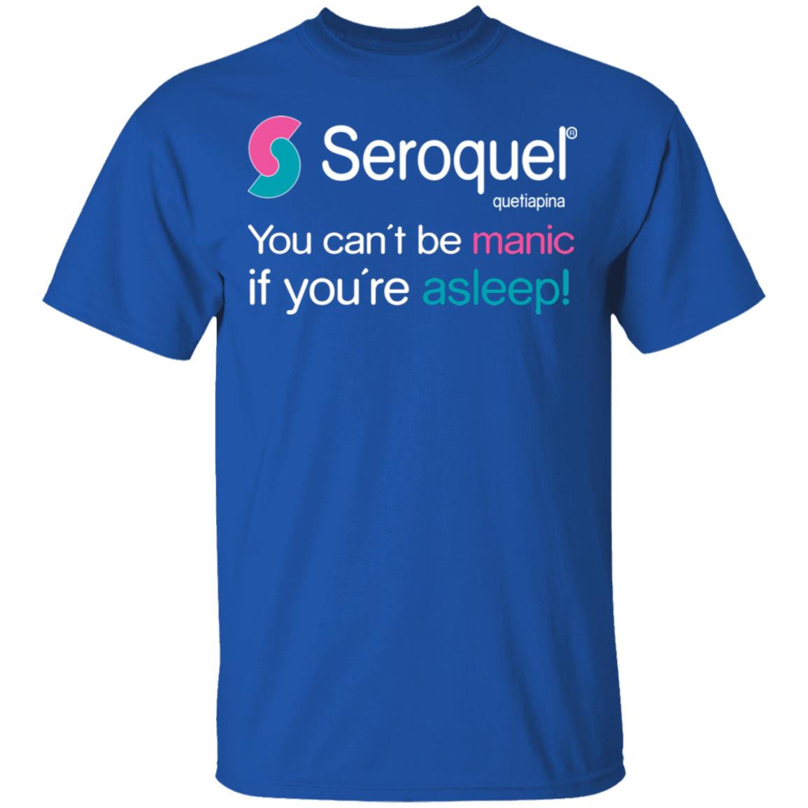 Seroquel Quetiapine You Can’t Be Manic If You’re Asleep Shirt, Hoodie, Tank