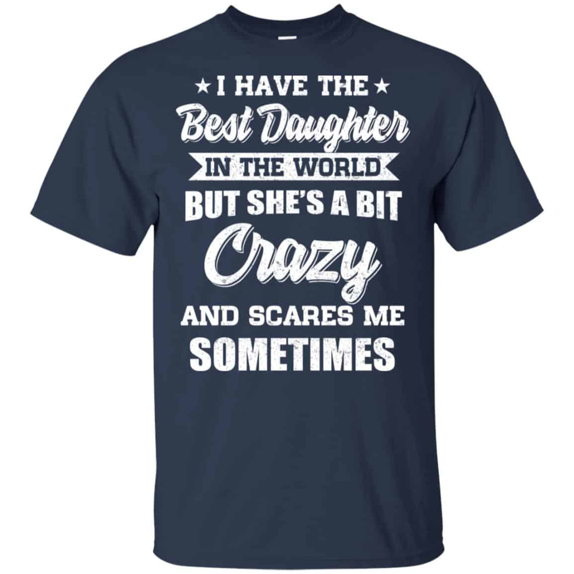 I Have The Best Daughter In The World But She’s A Bit Crazy Father’s Day T-Shirts, Hoodie, Tank