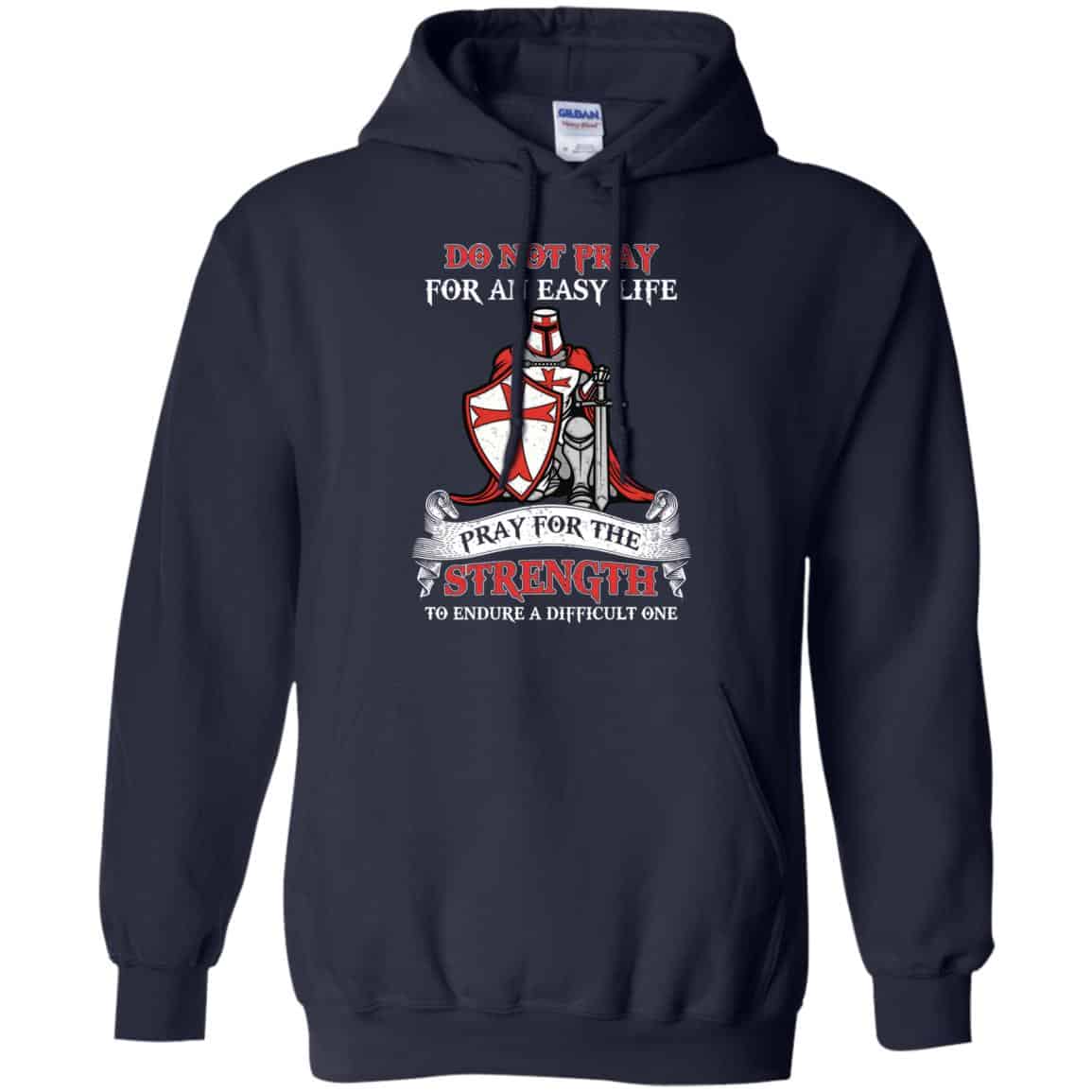 Knight Templar: Do Not Pray For An Easy Life Pray For The Strength To Endure A Difficult One T-Shirts, Hoodie, Tank