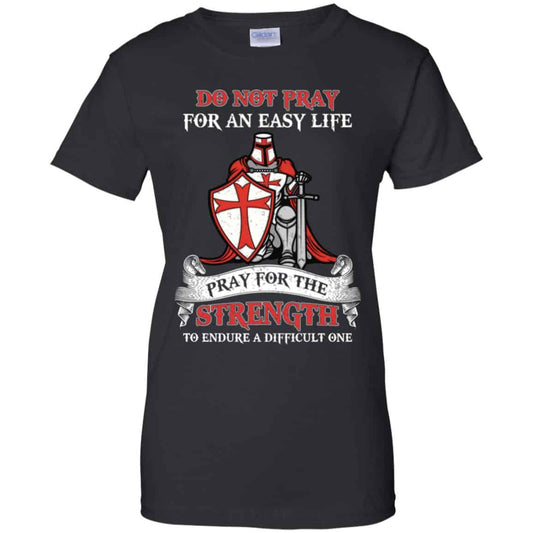 
	Knight Templar: Do Not Pray For An Easy Life Pray For The Strength To Endure A Difficult One T-Shirts, Hoodie, Tank