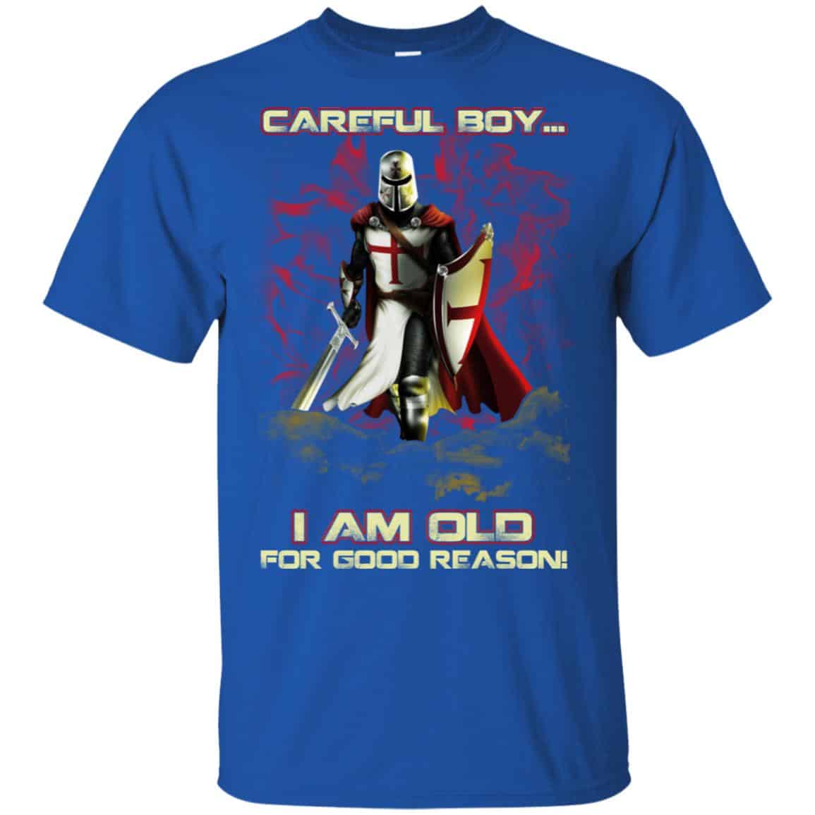 Knight Templar: Careful Boy I Am Old For Good Reason T-Shirts, Hoodie, Tank