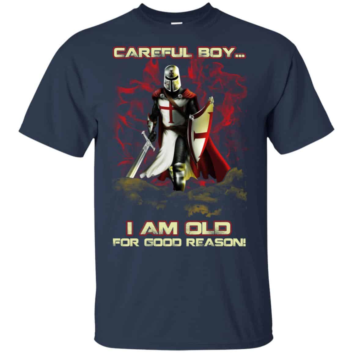 Knight Templar: Careful Boy I Am Old For Good Reason T-Shirts, Hoodie, Tank