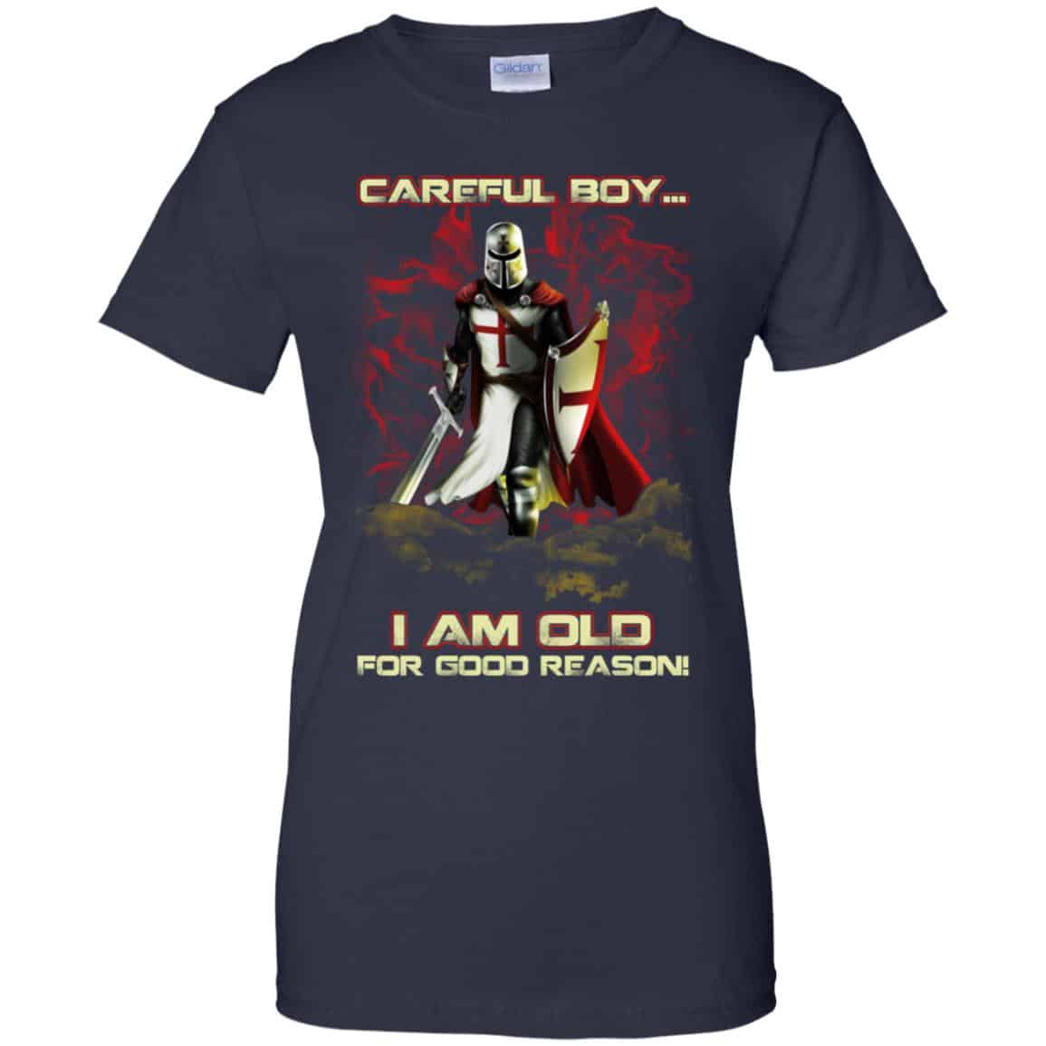 Knight Templar: Careful Boy I Am Old For Good Reason T-Shirts, Hoodie, Tank