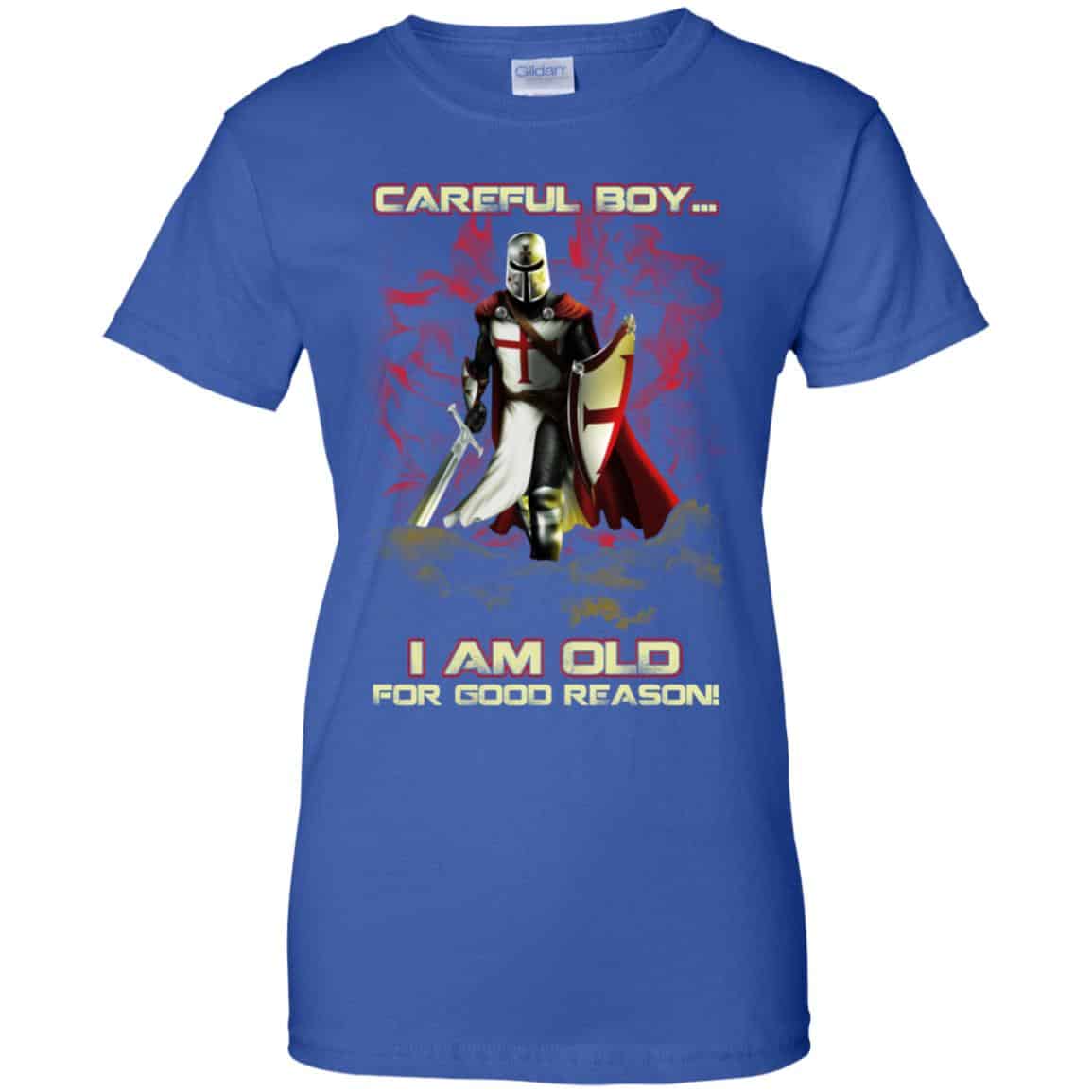 Knight Templar: Careful Boy I Am Old For Good Reason T-Shirts, Hoodie, Tank