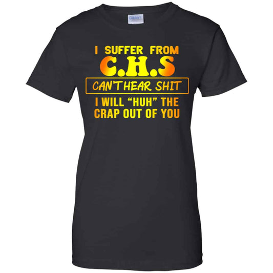 
	I Suffer From C.H.S Can’t Hear Shit I Will Huh The Crap Out Of You Shirt, Hoodie, Tank